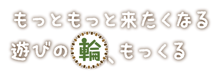 もっともっと来たくなる 遊びの輪、もっくる